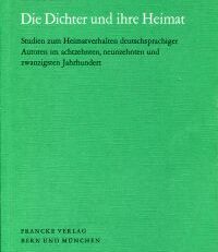 Die Dichter und ihre Heimat. Studien zum Heimatverhalten deutschsprachiger Autoren im achtzehnten, neunzehnten und zwanzigsten Jahrhundert.