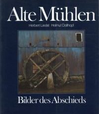 Alte Mühlen. Bilder des Abschieds.