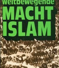 Weltbewegende Macht Islam. Wesen und Wirken einer revolutionären Glaubensmacht.