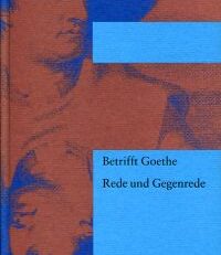 Betrifft Goethe. Rede (1832) und Gegenrede (1982).