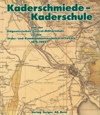 Kaderschmiede - Kaderschule. Von der Eidgenössischen Central-Militärschule zu den Stabs- und Kommandantenschulen in Luzern, 1819-1995.