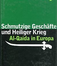 Schmutzige Geschäfte und Heiliger Krieg. Al-Qaida in Europa.