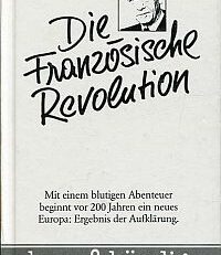 Die Französische Revolution. Mit einem blutigen Abenteuer beginnt vor 200 Jahren ein neues Europa: Ergebnis der Aufklärung.