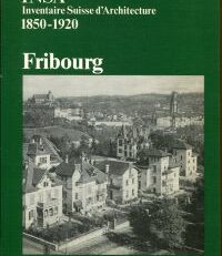 Fribourg. Architektur und Städtebau 1850 - 1920 : Sonderpublikation aus Band 4 der Gesamtreihe Inventar der neueren Schweizer Architektur 1850 - 1920, INSA.