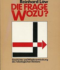 Die Frage Wozu? Geschichte und Wiederentdeckung des teleologischen Denkens.