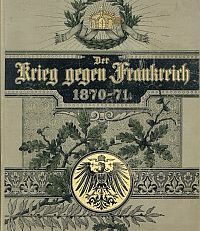 Der Krieg gegen Frankreich und die Einigung Deutschlands. Zur 25jährigen Wiederkehr der Gedenktage von 1870/71 ; mit zwanzig Vollbildern, zahlreichen Abbildungen im Text und fünf Karten-Tafeln.
