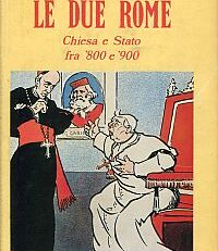 Le due Rome. Chiesa e Stato fra '800 e '900.