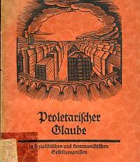 Proletarischer Glaube. Die religiöse Gedankenwelt der organisierten deutschen Arbeiterschaft nach sozialistischen und kommunistischen Selbstzeugnissen.