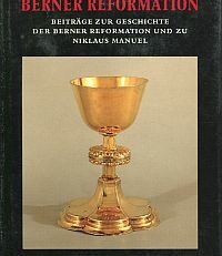 450 Jahre Berner Reformation. Beiträge zur Geschichte der Berner Reformation und zu Niklaus Manuel.