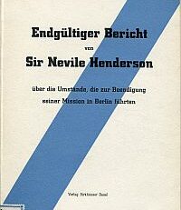Endgültiger Bericht von Sir Nevile Henderson über die Umstände, die zur Beendigung seiner Mission in Berlin führten.