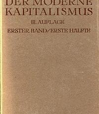 Der moderne Kapitalismus. historisch-systematische Darstellung des gesamteuropäischen Wirtschaftslebens von seinen Anfängen bis zur Gegenwart.