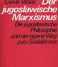 Der jugoslawische Marxismus. Die jugoslawische Philosophie und der eigene Weg zum Sozialismus.