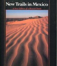 New trails in Mexico. An account of one year's exploration in north-western Sonora, Mexico, and south-western Arizona ; 1909 - 1910.