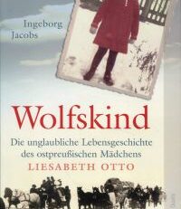 Wolfskind. Die unglaubliche Lebensgeschichte des ostpreußischen Mädchens Liesabeth Otto.