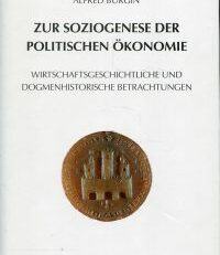 Zur Soziogenese der politischen Ökonomie. Wirtschaftsgeschichtliche und dogmenhistorische Betrachtungen.