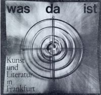 Was da ist. Kunst und Literatur in Frankfurt ; künstlerische Tendenzen am Beispiel einer Stadt.