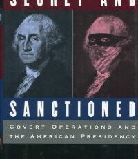 Secret and sanctioned. Covert operations and the American presidency.