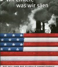 Wir ernten, was wir säen. die USA und die globale Umweltkrise.