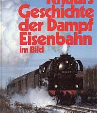 Knaurs Geschichte der Dampfeisenbahn im Bild.