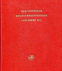 Leipziger Hochverrathsprozess vom Jahr 1872. Neu hrsg. v. Karl-Heinz Leidigkeit.