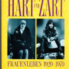 Hart und zart. Frauenleben 1920 - 1970.