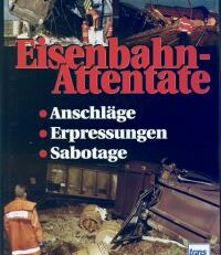Eisenbahn-Attentate. Anschläge, Erpressungen, Sabotage.
