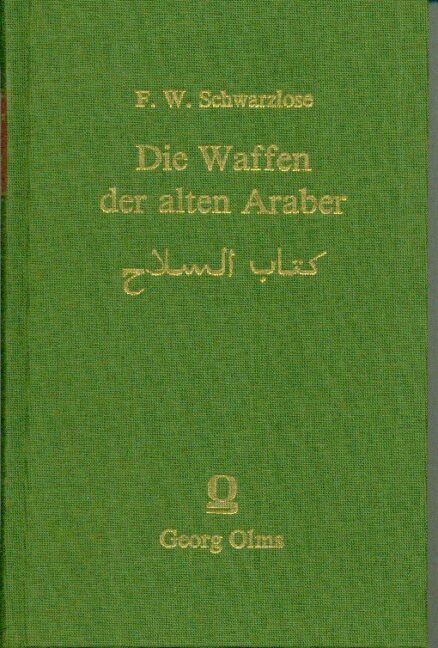 Die Waffen der alten Araber aus ihren Dichtern dargestellt: Kitab al-silah Ein Beitrag zur arabischen Alterthumskunde, Synonymik und Lexicographie.