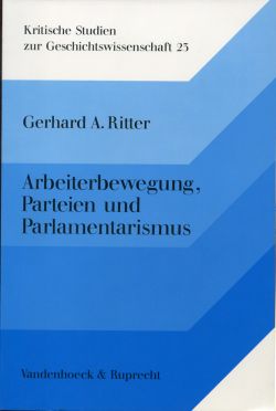 Arbeiterbewegung, Parteien und Parlamentarismus. Aufsätze zur deutschen Sozial- und Verfassungsgeschichte des 19. und 20. Jahrhundert.