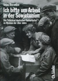 Ich bitte um Arbeit in der Sowjetunion. Das Schicksal deutscher Facharbeiter im Moskau der 30er Jahre.