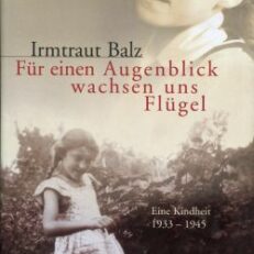 Für einen Augenblick wachsen uns Flügel. Eine Kindheit 1933-1945.