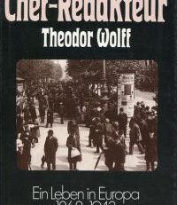 Der Chef-Redakteur Theodor Wolff. Ein Leben in Europa ; 1868 - 1943.
