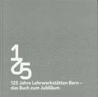 125 Jahre Lehrwerkstätten Bern - das Buch zum Jubiläum.