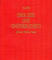 Über Liebe und Unsterblichkeit. Die Sokratischen Gespräche, Gastmahl, Phaidros, Phaidon.