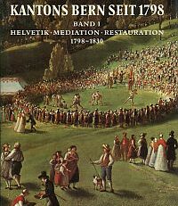 Geschichte des Kantons Bern seit 1798, Band I: Helvetik, Mediation, Restauration.