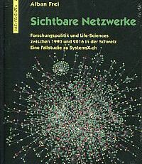 Sichtbare Netzwerke. Forschungspolitik und Life-Sciences zwischen 1990 und 2016 in der Schweiz. Eine Fallstudie zu SystemsX.ch.