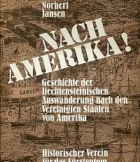 Nach Amerika! Geschichte der liechtensteinischen Auswanderung nach den Vereinigten Staaten von Amerika [Band 1].