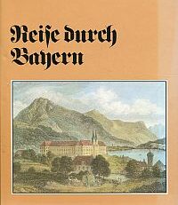 Reise durch Bayern. mit Illustrationen aus dem Werk Das Königreich Bayern.