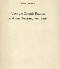Über die Colonia Raurica und den Ursprung von Basel.
