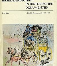 Basel-Landschaft in historischen Dokumenten, 1. Teil: Klaus, Fritz: Die Gründungszeit 1798-1848.