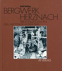 Bergwerk Herznach. Erinnerungen an d. Fricktaler Erzbergbau.