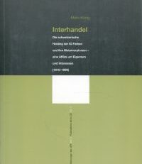 Interhandel. Die schweizerische Holding der IG Farben und ihre Metamorphosen - eine Affäre um Eigentum und Interessen (1910 - 1999).