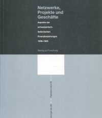 Netzwerke, Projekte und Geschäfte: Aspekte der schweizerisch-italienischen Finanzbeziehungen 1936 - 1943. Beitrag zur Forschung.