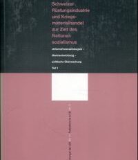Schweizer Rüstungsindustrie und Kriegsmaterialhandel zur Zeit des Nationalsozialismus. Unternehmensstrategie - Marktentwicklung - politische Überwachung,