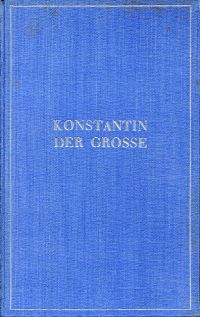 Konstantin der Große. Leben einer Zeitenwende.