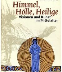 Himmel, Hölle, Heilige. Visionen und Kunst im Mittelalter.
