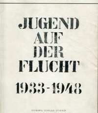 Jugend auf der Flucht, 1933 - 1948. fünfzehn Jahre im Spiegel des Schweizer Hilfswerks für Emigrantenkinder.