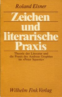 Zeichen und literarische Praxis. Theorie der Literatur und die Praxis des Andreas Gryphius im "Peter Squentz".