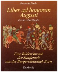 Liber ad honorem Augusti sive de rebus Siculis. Codex 120 II der Burgerbibliothek Bern ; eine Bilderchronik der Stauferzeit.