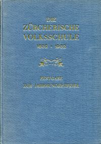 Volksschule und Lehrerbildung 1832 - 1932. Festschrift z. Jahrhundertfeier hrsg. vom Erziehungsrate d. Kantons Zürich.