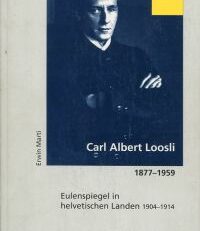 Carl Albert Loosli 1877-1959. Eulenspiegel in helvetischen Landen (1904-1914).